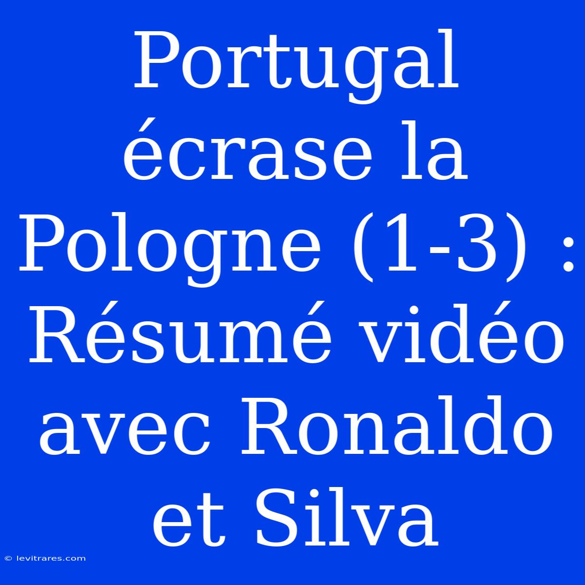 Portugal Écrase La Pologne (1-3) : Résumé Vidéo Avec Ronaldo Et Silva