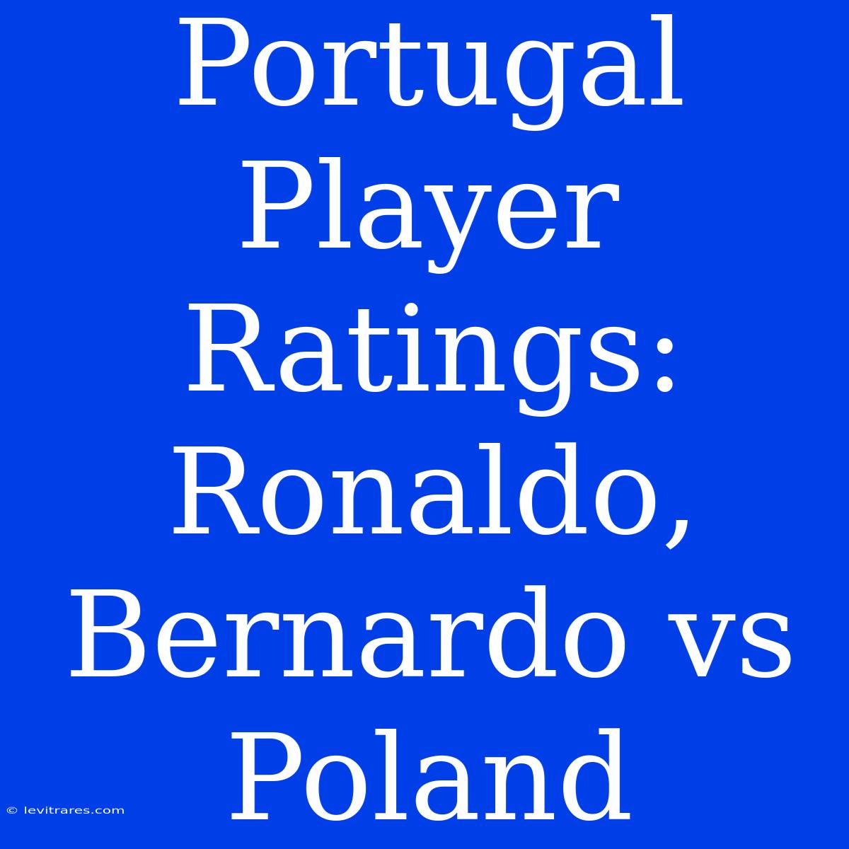 Portugal Player Ratings: Ronaldo, Bernardo Vs Poland