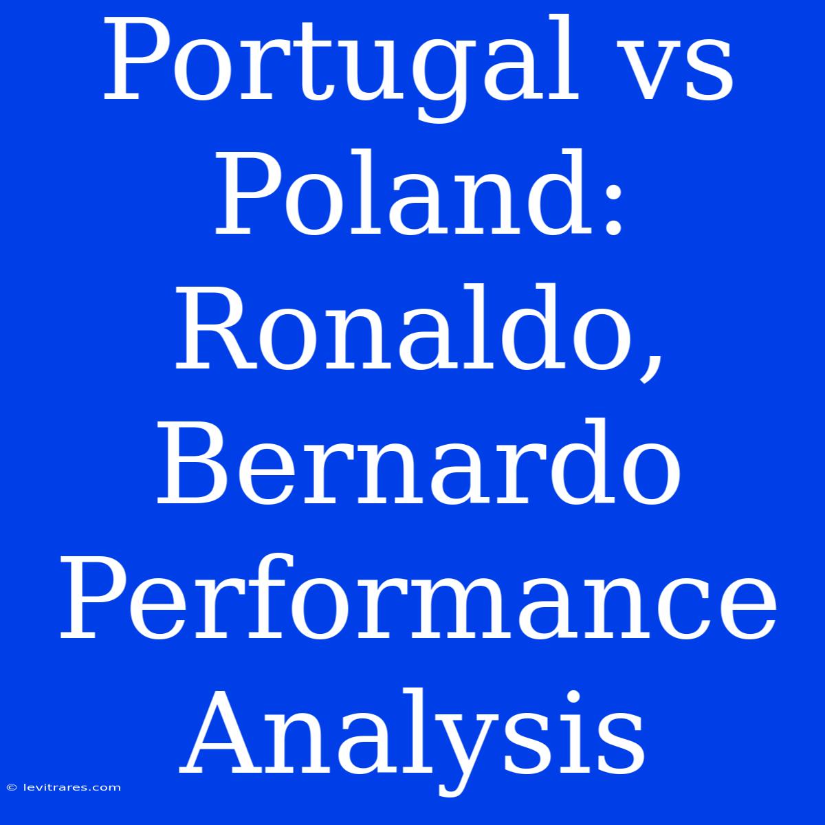 Portugal Vs Poland: Ronaldo, Bernardo Performance Analysis