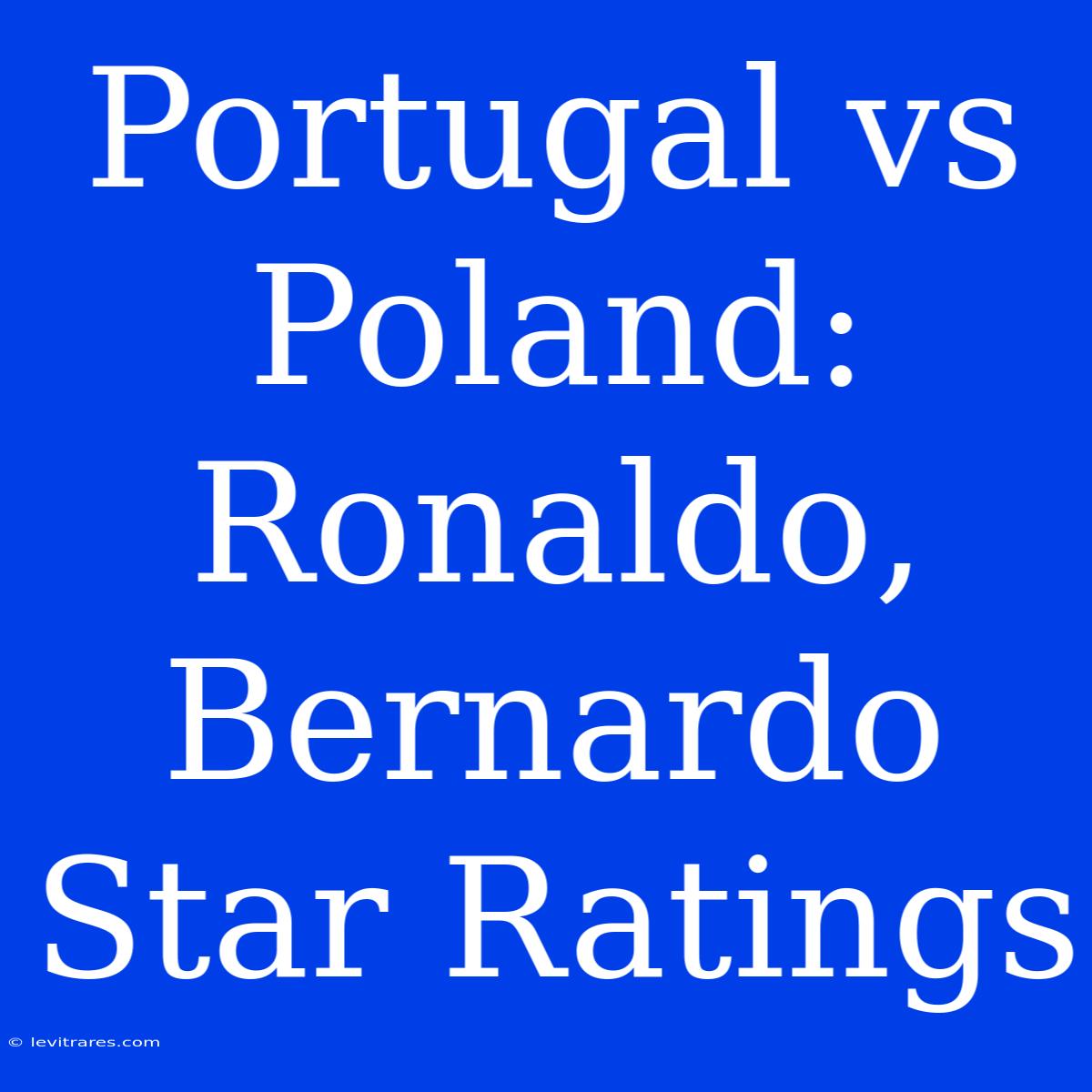 Portugal Vs Poland: Ronaldo, Bernardo Star Ratings