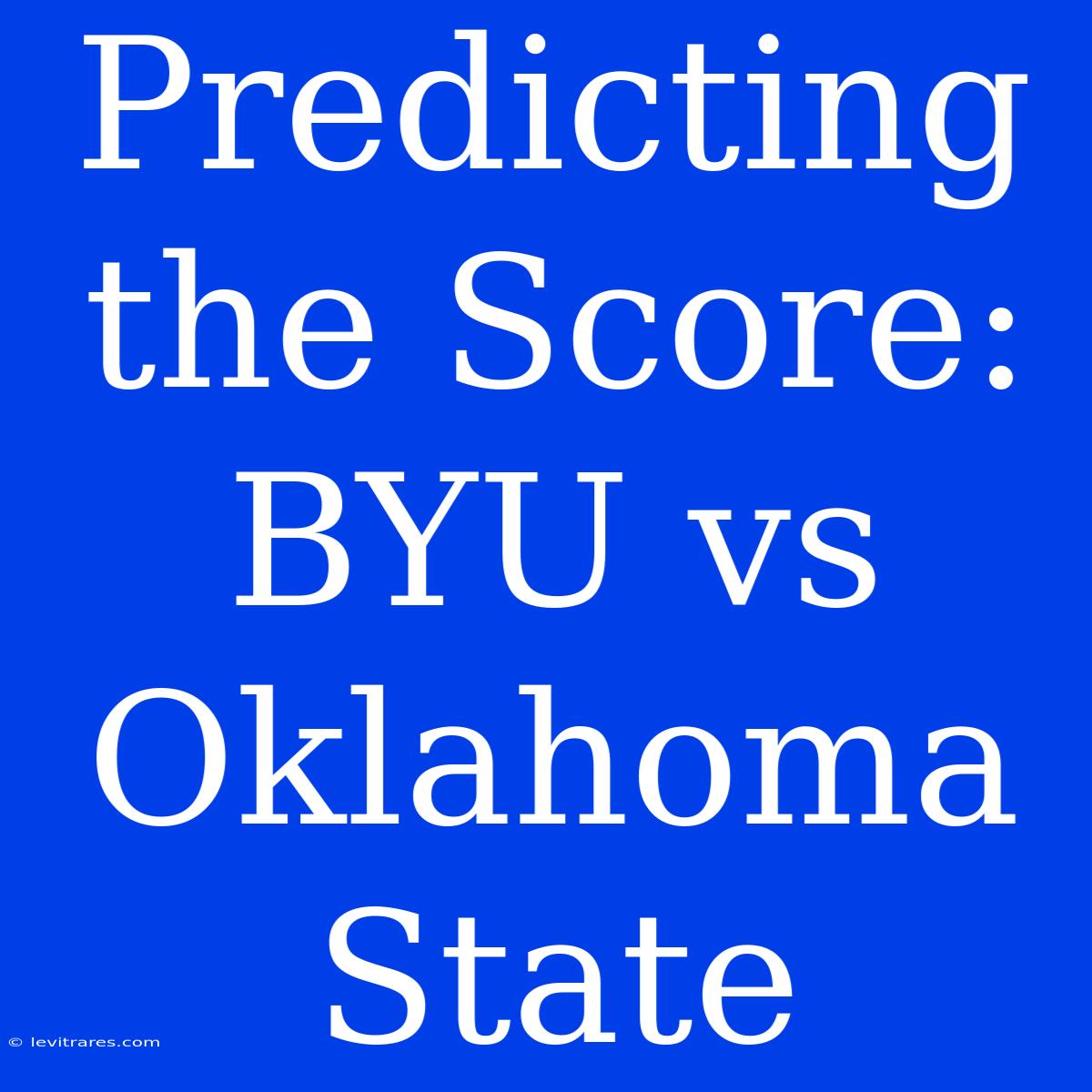 Predicting The Score: BYU Vs Oklahoma State 