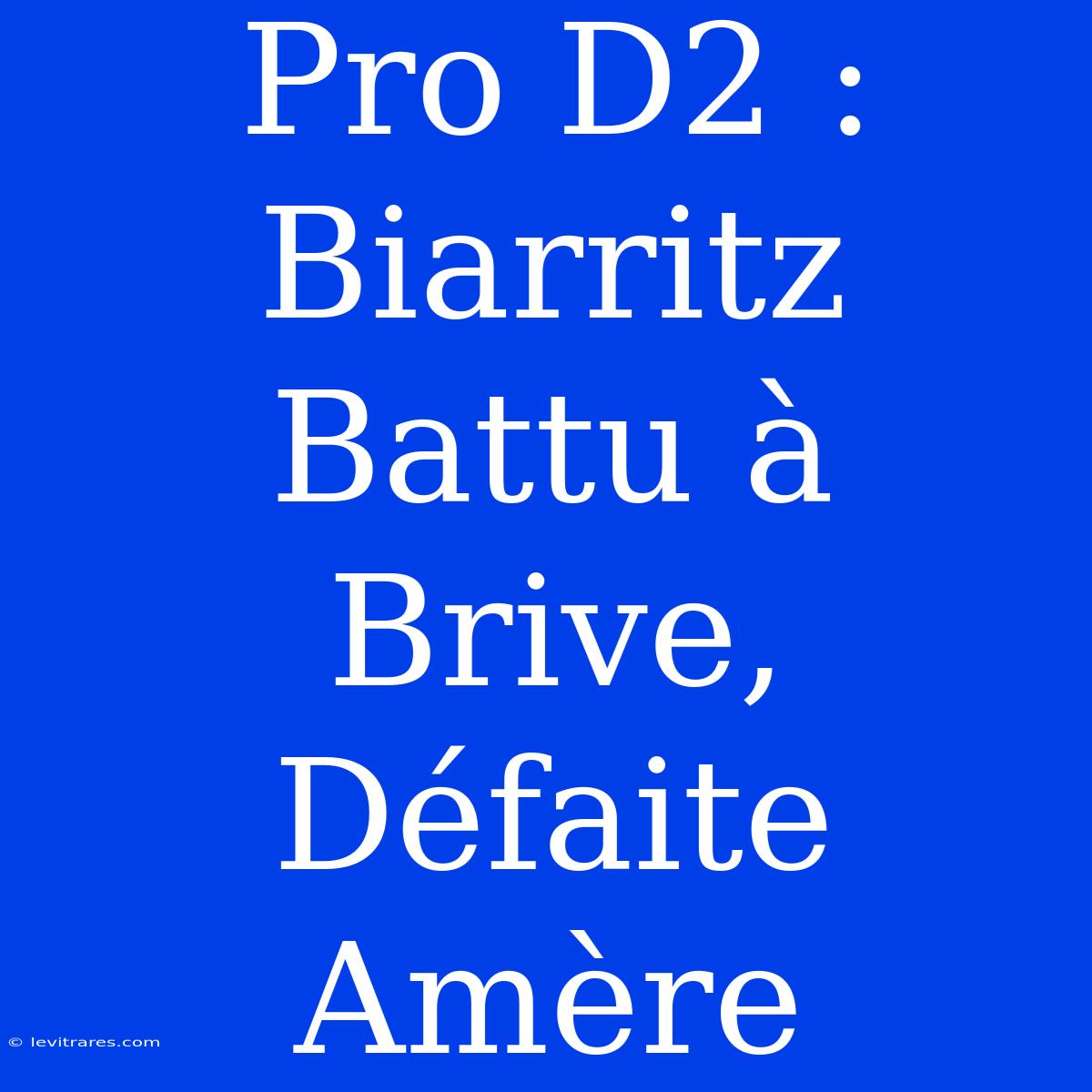 Pro D2 : Biarritz Battu À Brive, Défaite Amère