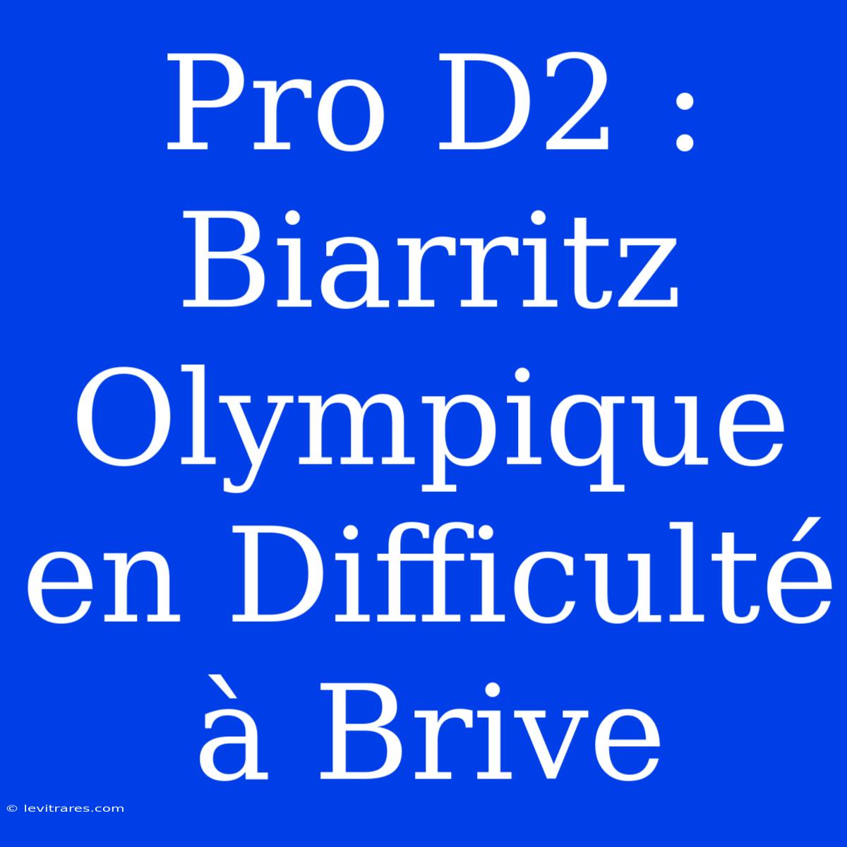 Pro D2 : Biarritz Olympique En Difficulté À Brive