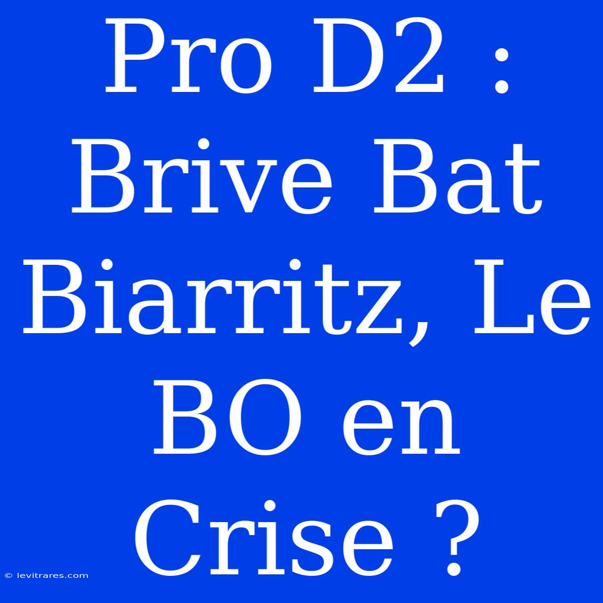 Pro D2 : Brive Bat Biarritz, Le BO En Crise ?