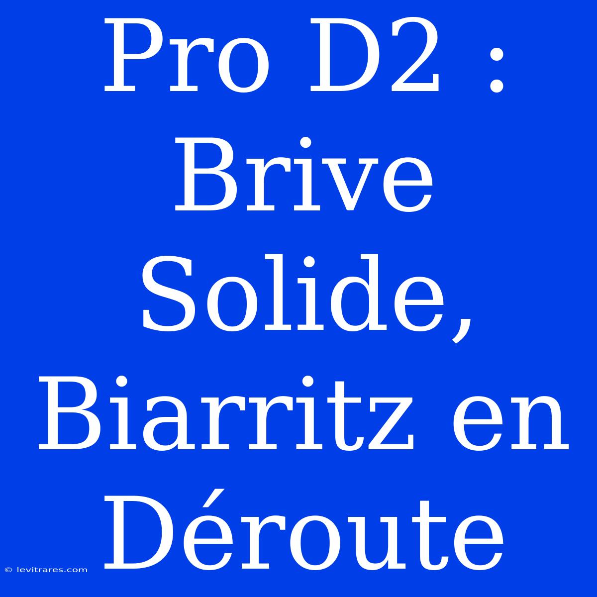 Pro D2 : Brive Solide, Biarritz En Déroute