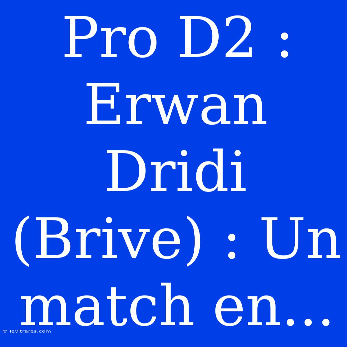 Pro D2 : Erwan Dridi (Brive) : Un Match En...