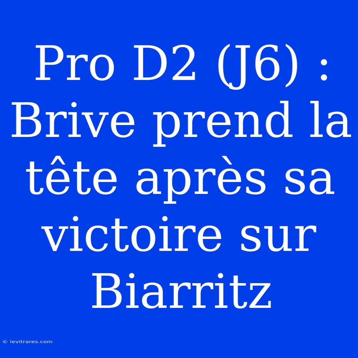 Pro D2 (J6) : Brive Prend La Tête Après Sa Victoire Sur Biarritz