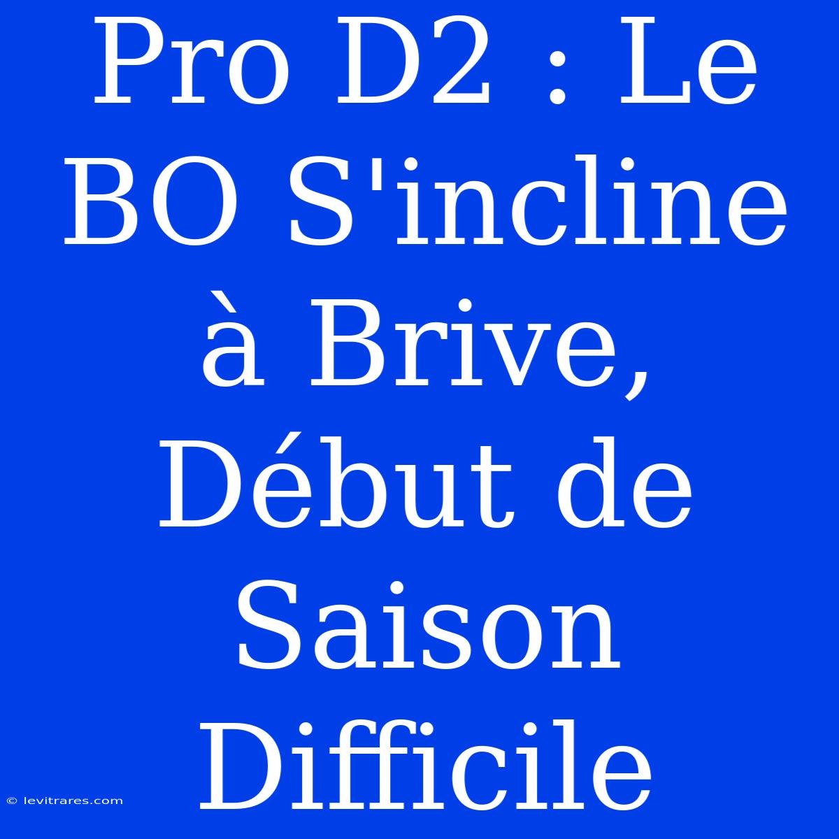 Pro D2 : Le BO S'incline À Brive, Début De Saison Difficile