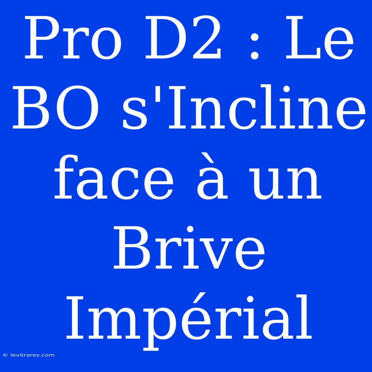 Pro D2 : Le BO S'Incline Face À Un Brive Impérial