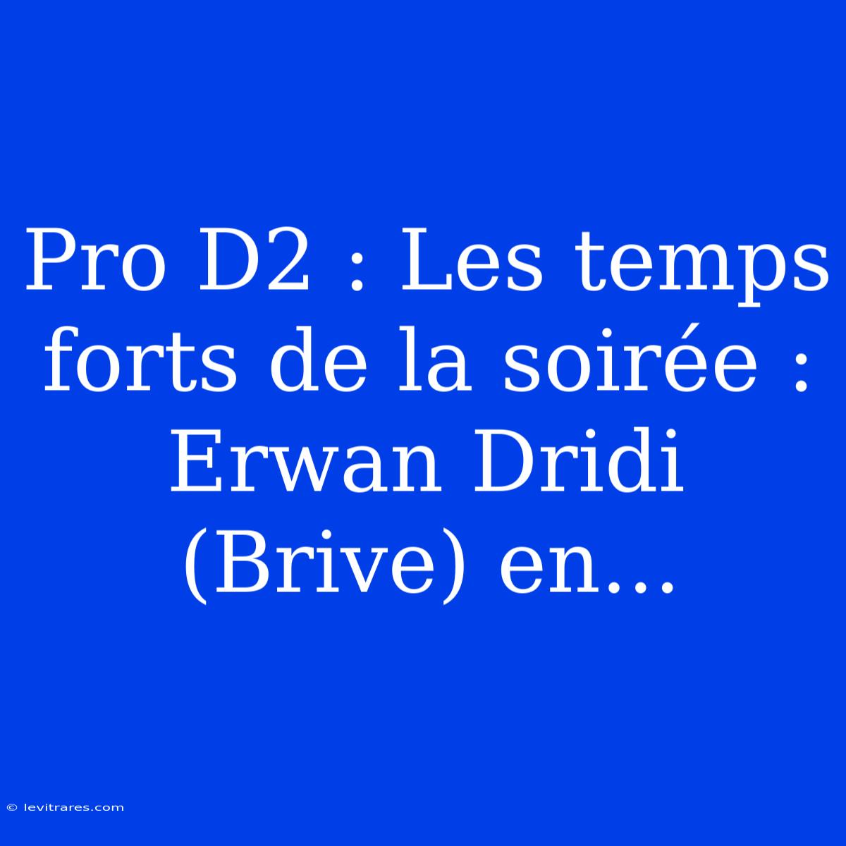 Pro D2 : Les Temps Forts De La Soirée : Erwan Dridi (Brive) En... 