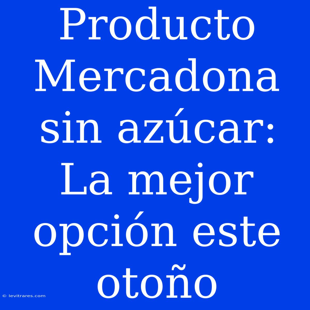 Producto Mercadona Sin Azúcar: La Mejor Opción Este Otoño