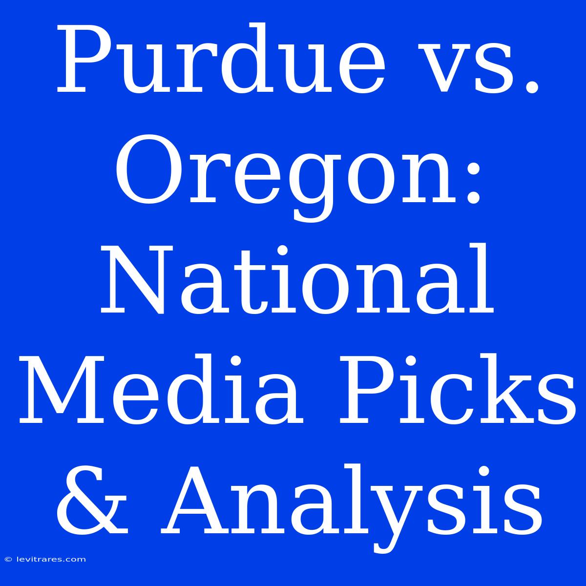 Purdue Vs. Oregon: National Media Picks & Analysis