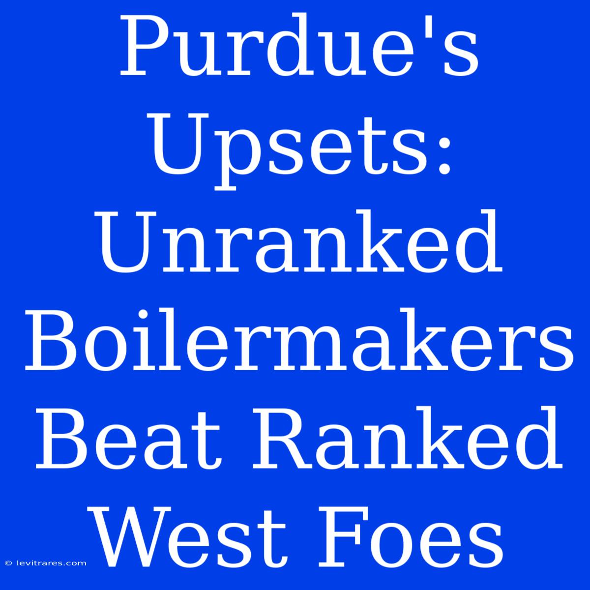 Purdue's Upsets: Unranked Boilermakers Beat Ranked West Foes