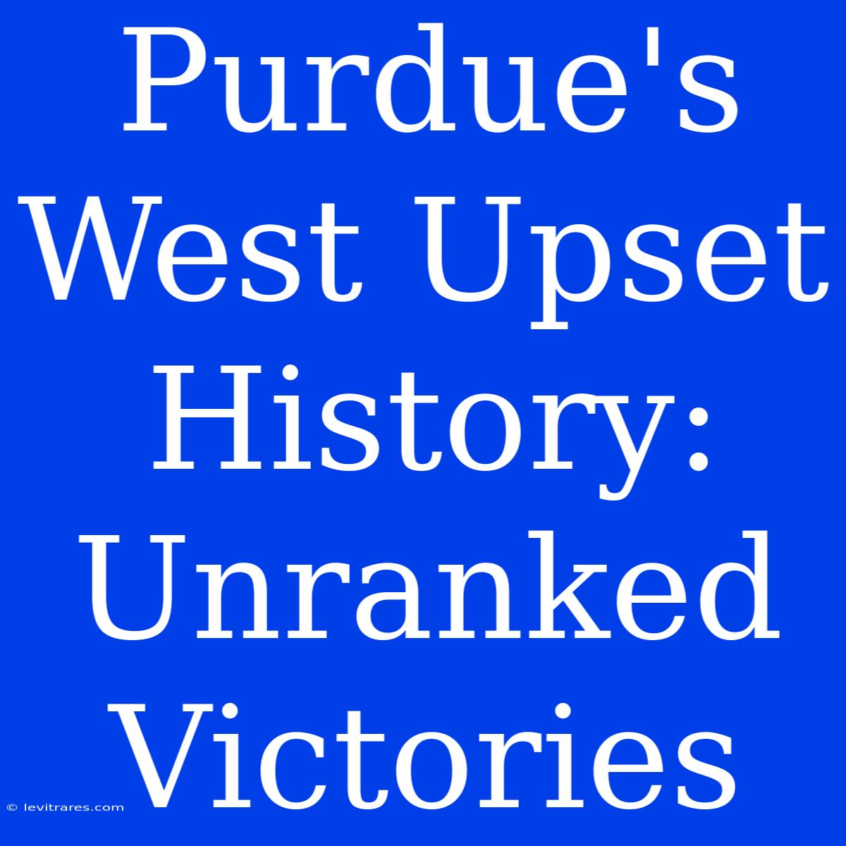 Purdue's West Upset History:  Unranked Victories  