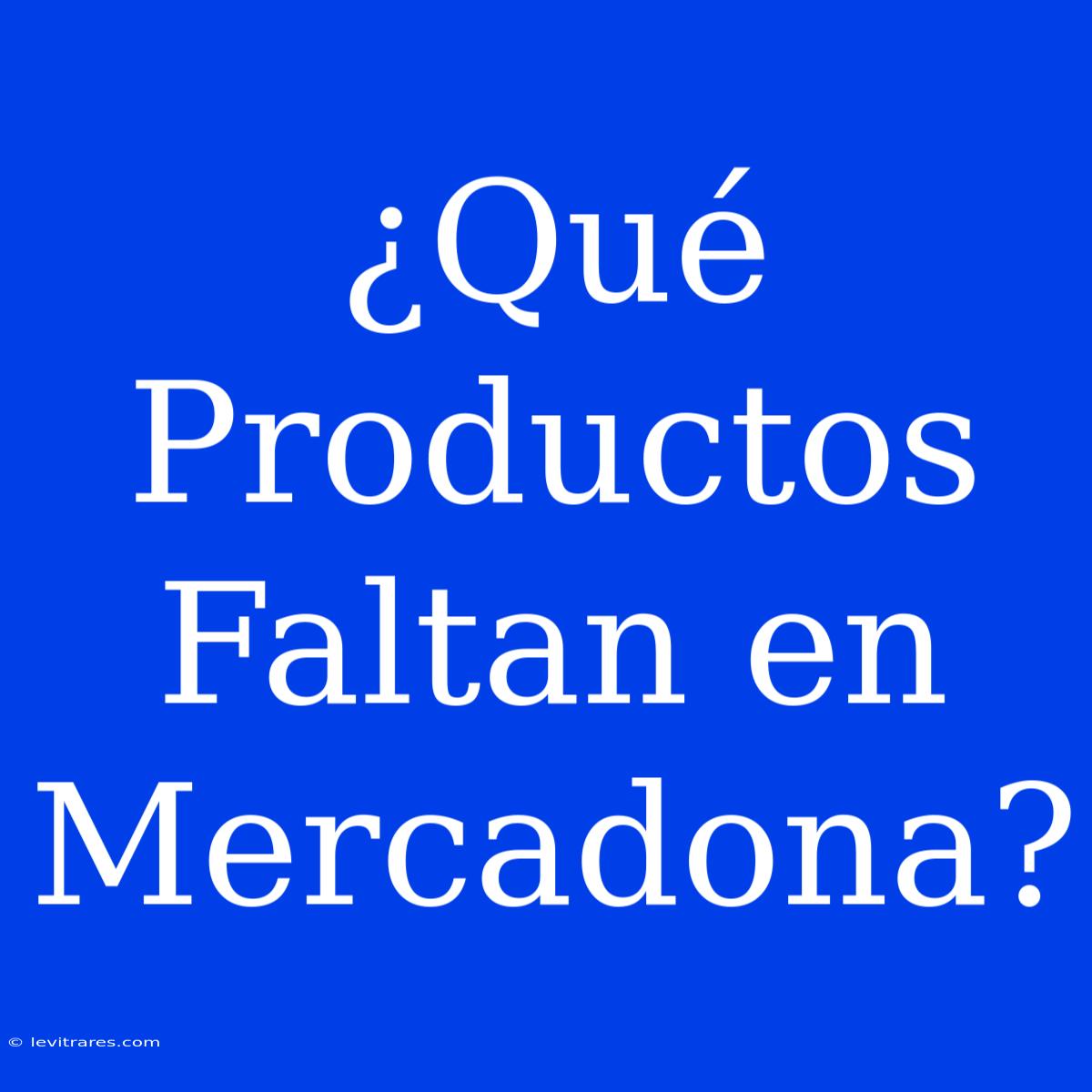 ¿Qué Productos Faltan En Mercadona?