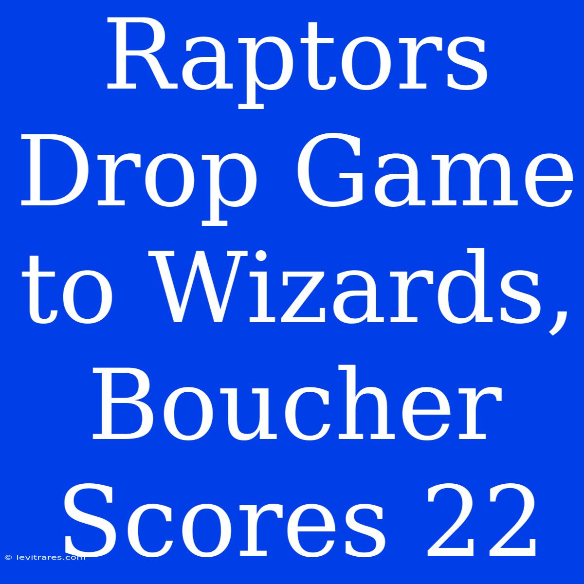 Raptors Drop Game To Wizards, Boucher Scores 22