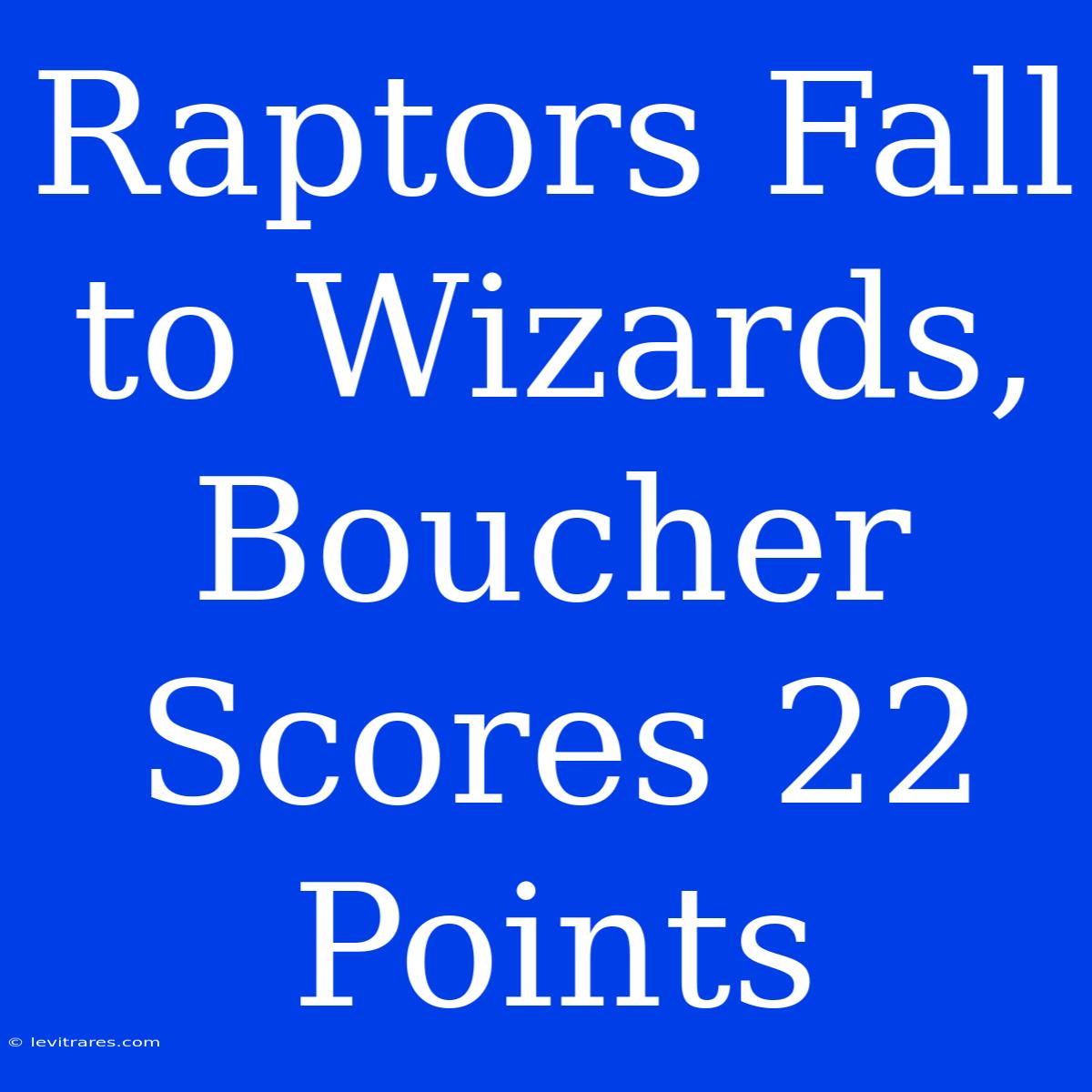 Raptors Fall To Wizards, Boucher Scores 22 Points