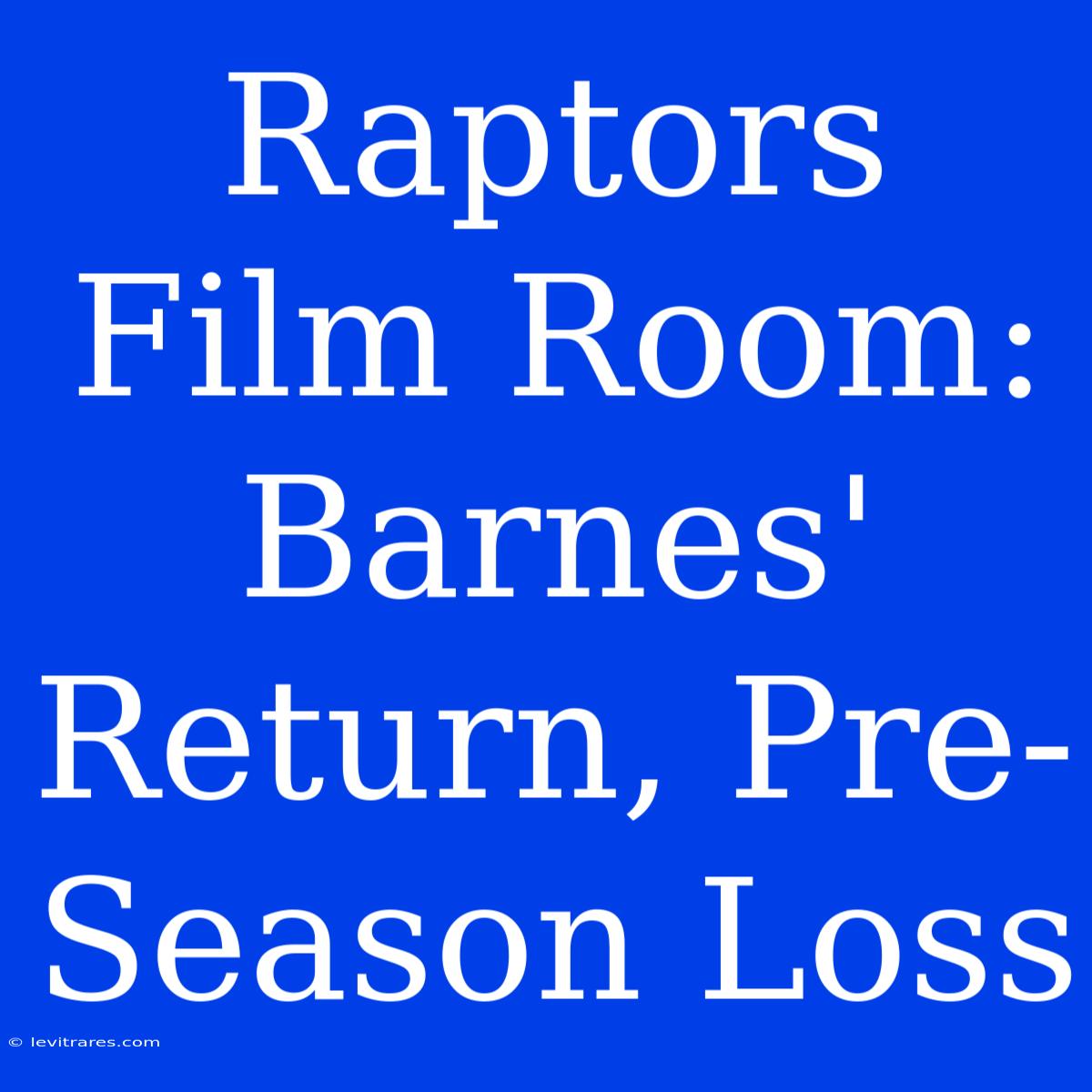 Raptors Film Room: Barnes' Return, Pre-Season Loss