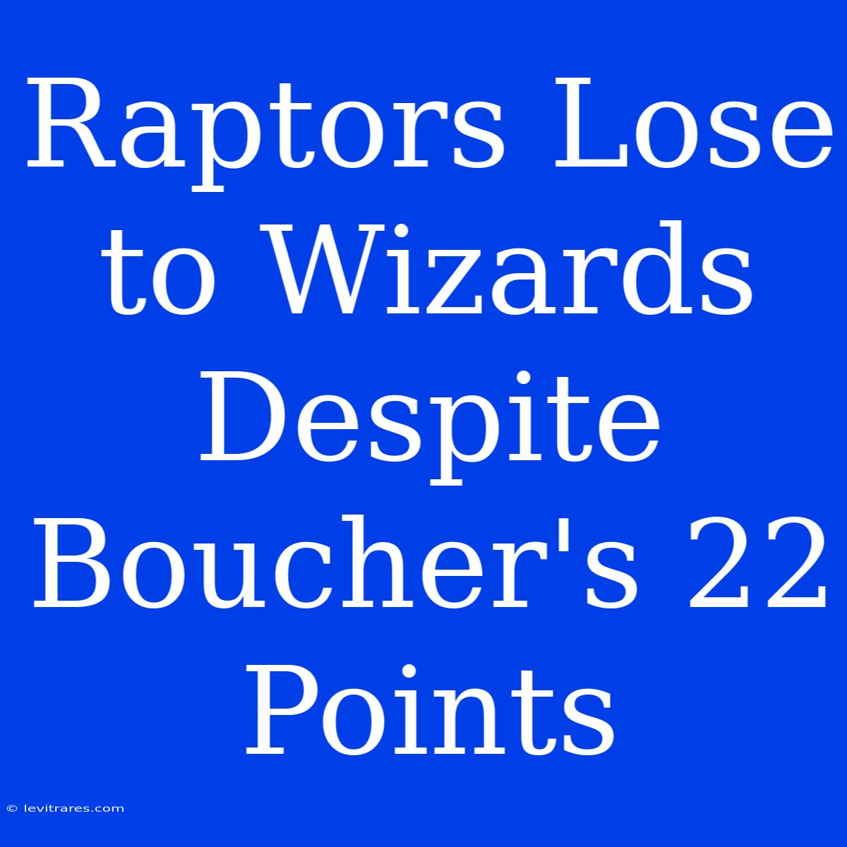 Raptors Lose To Wizards Despite Boucher's 22 Points