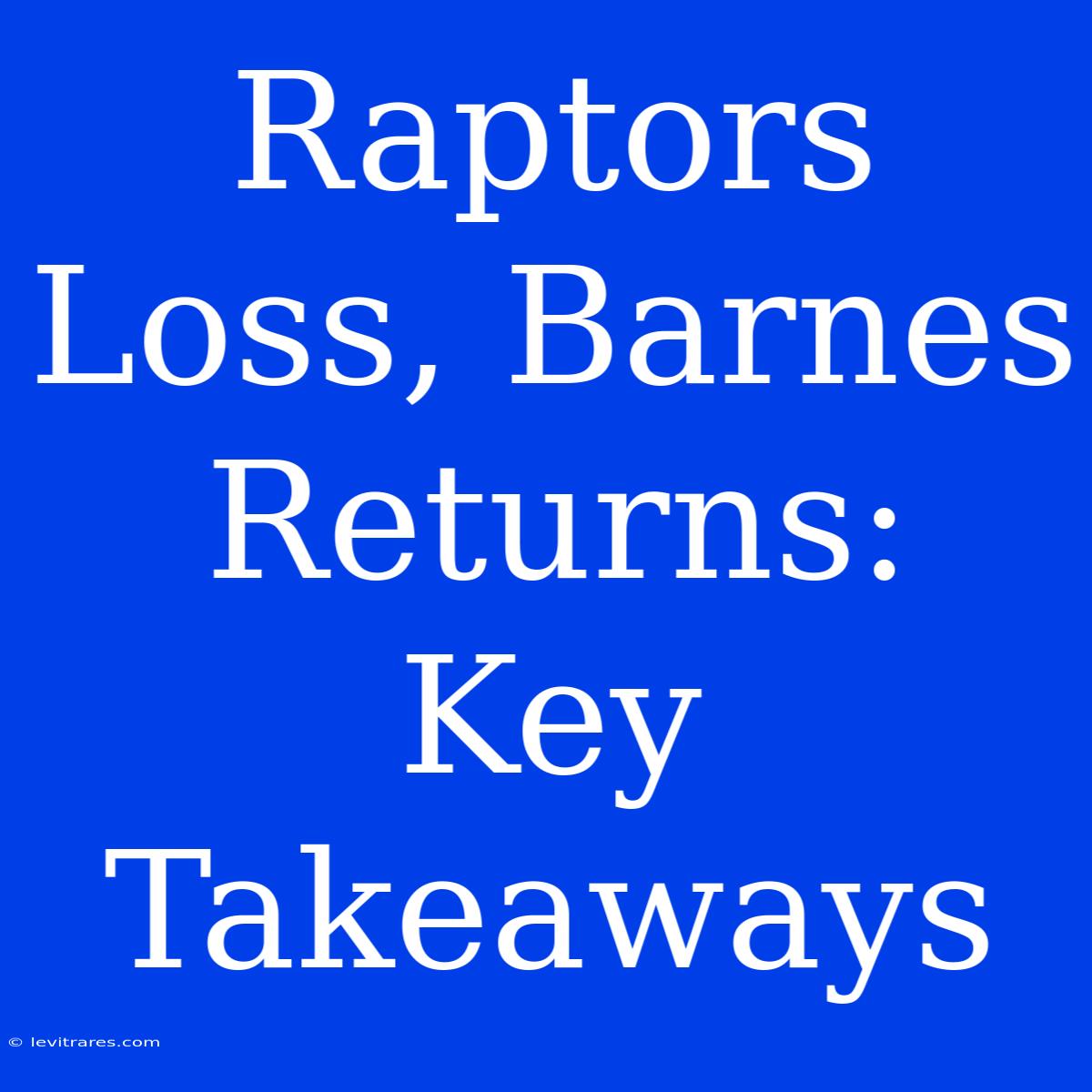 Raptors Loss, Barnes Returns: Key Takeaways