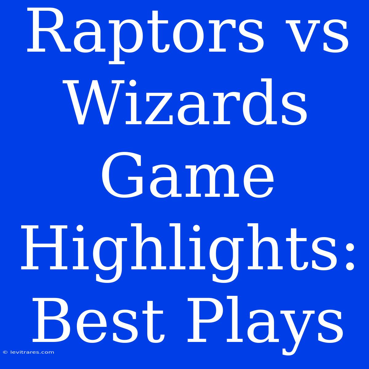 Raptors Vs Wizards Game Highlights: Best Plays