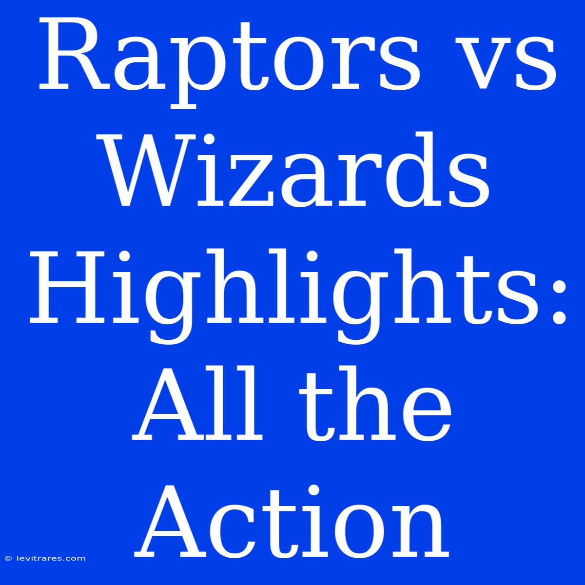 Raptors Vs Wizards Highlights: All The Action