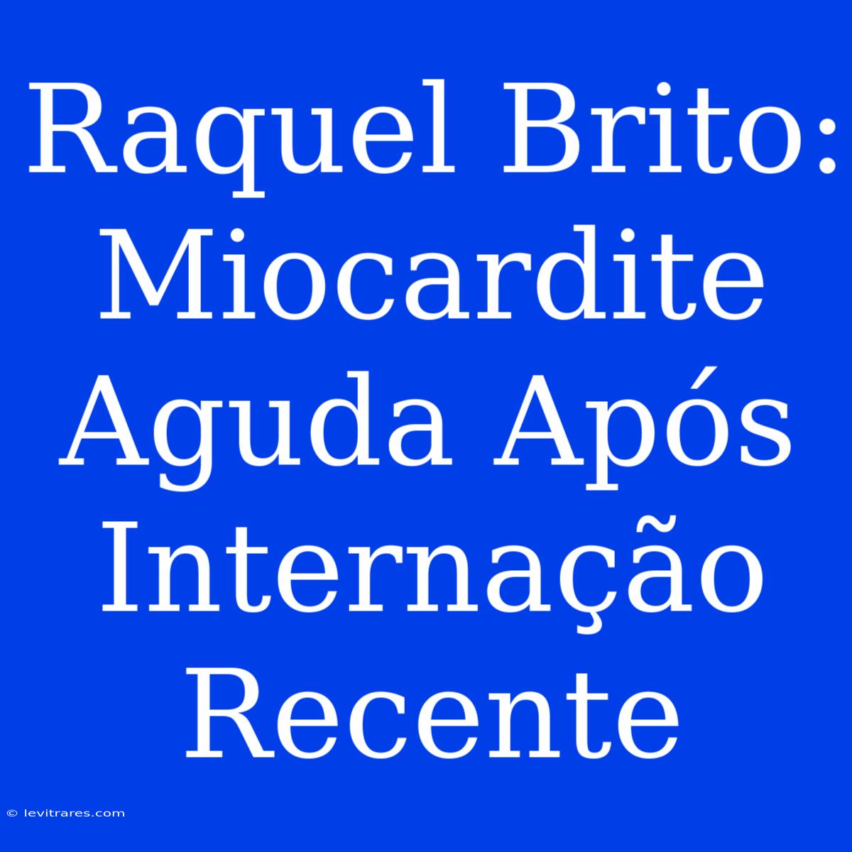 Raquel Brito: Miocardite Aguda Após Internação Recente