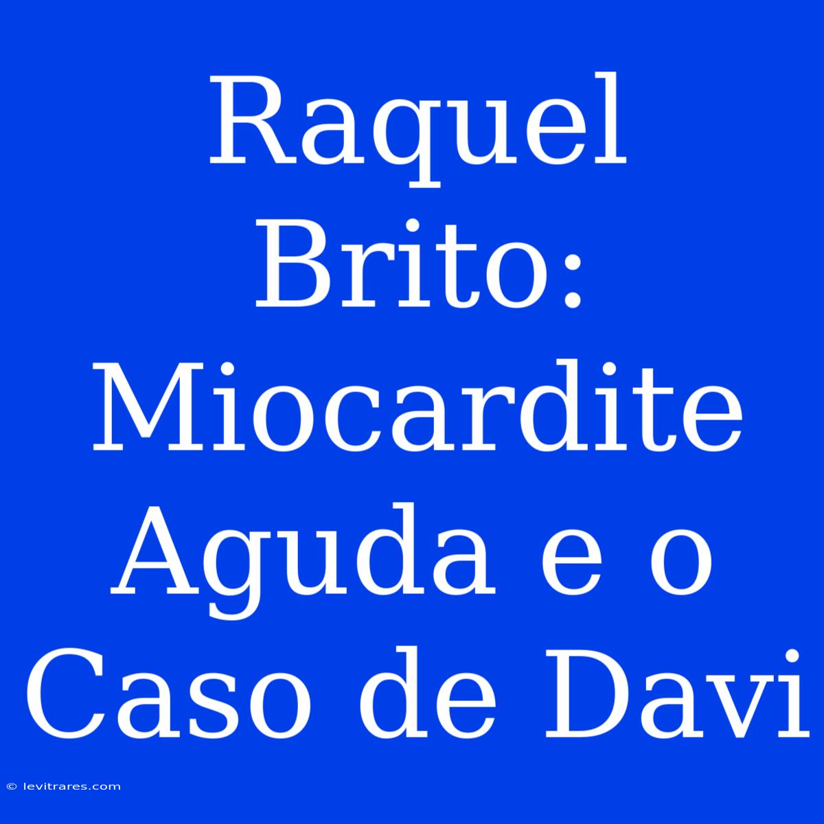 Raquel Brito: Miocardite Aguda E O Caso De Davi