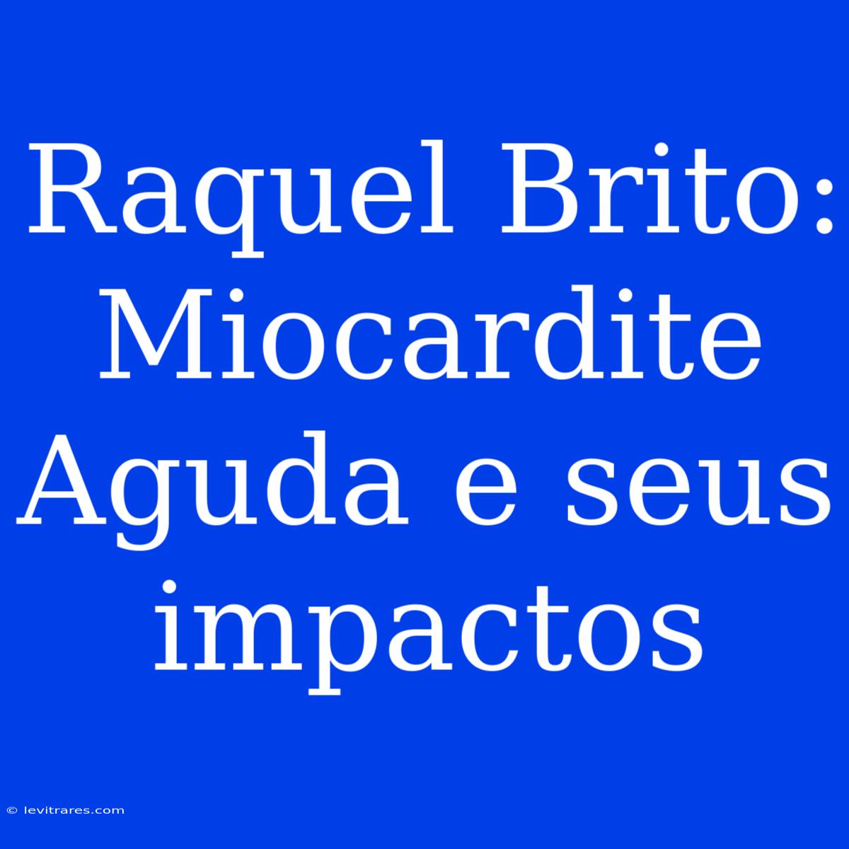 Raquel Brito: Miocardite Aguda E Seus Impactos