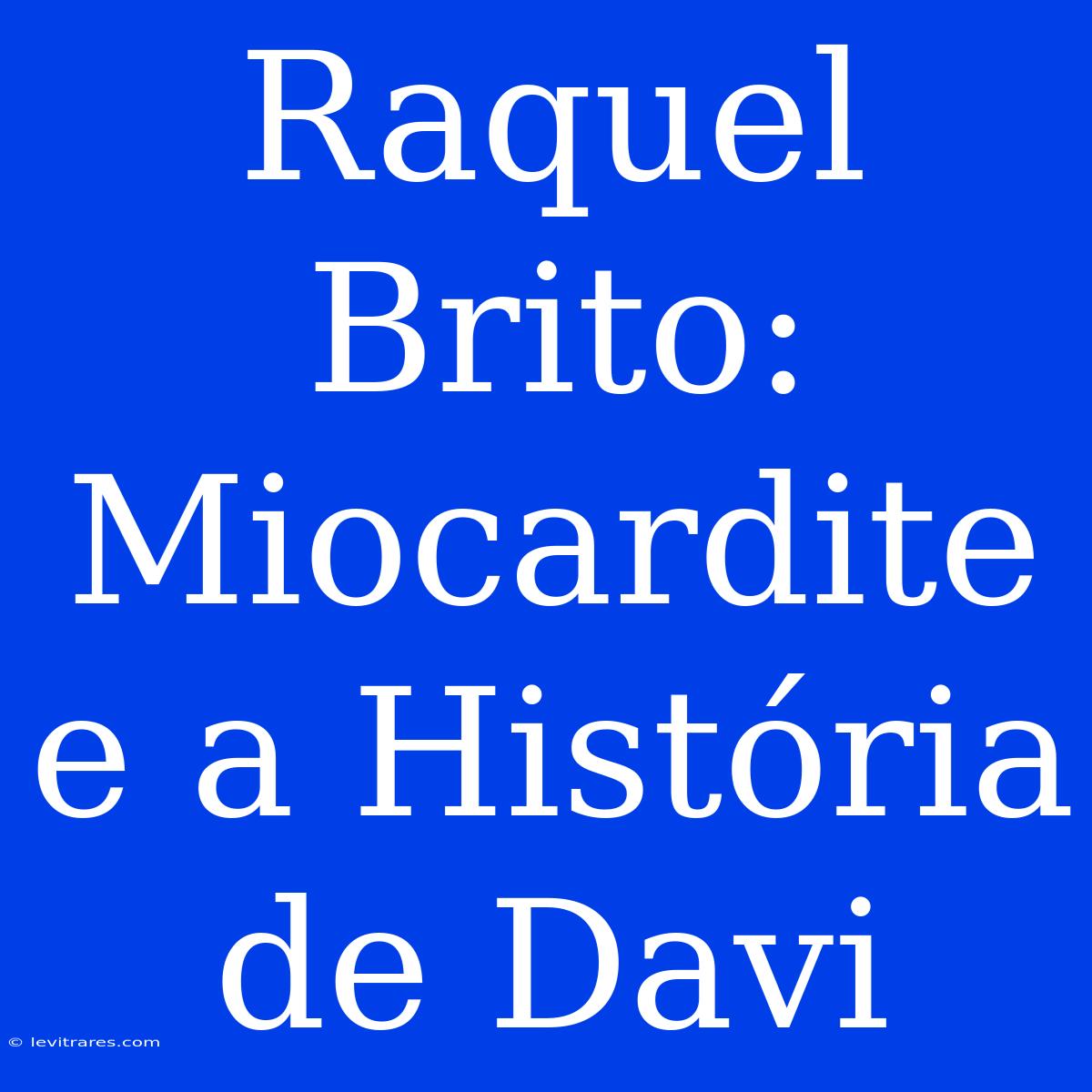 Raquel Brito: Miocardite E A História De Davi