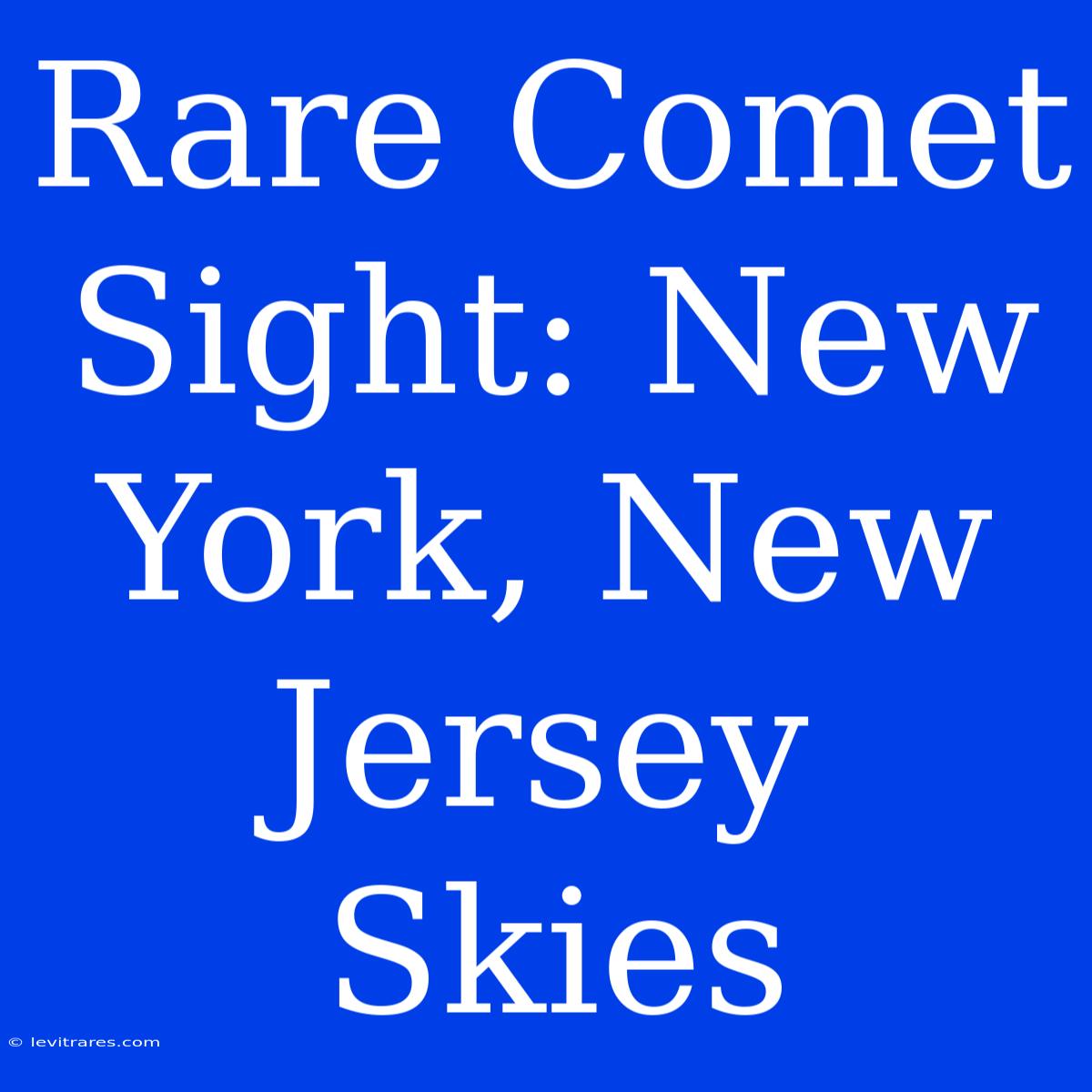 Rare Comet Sight: New York, New Jersey Skies