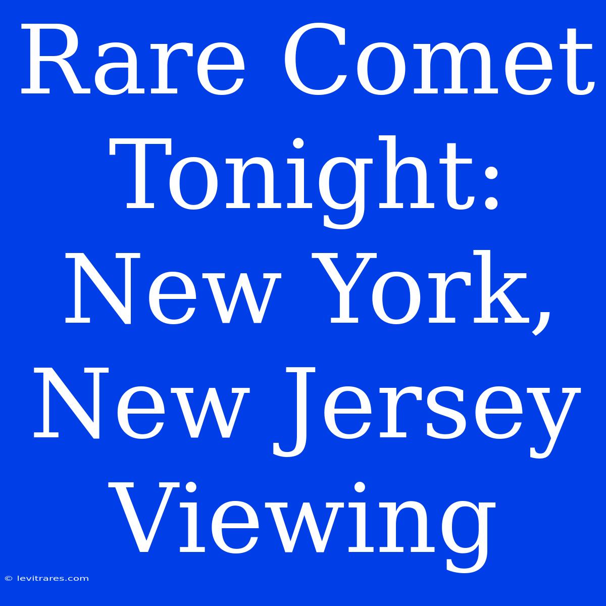 Rare Comet Tonight: New York, New Jersey Viewing