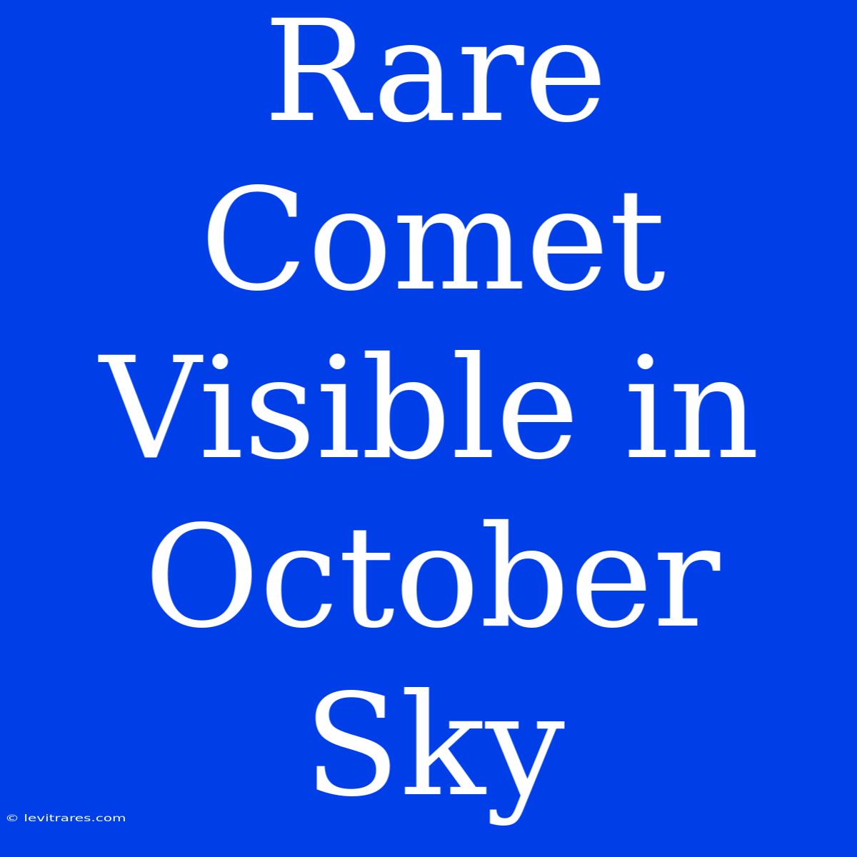 Rare Comet Visible In October Sky