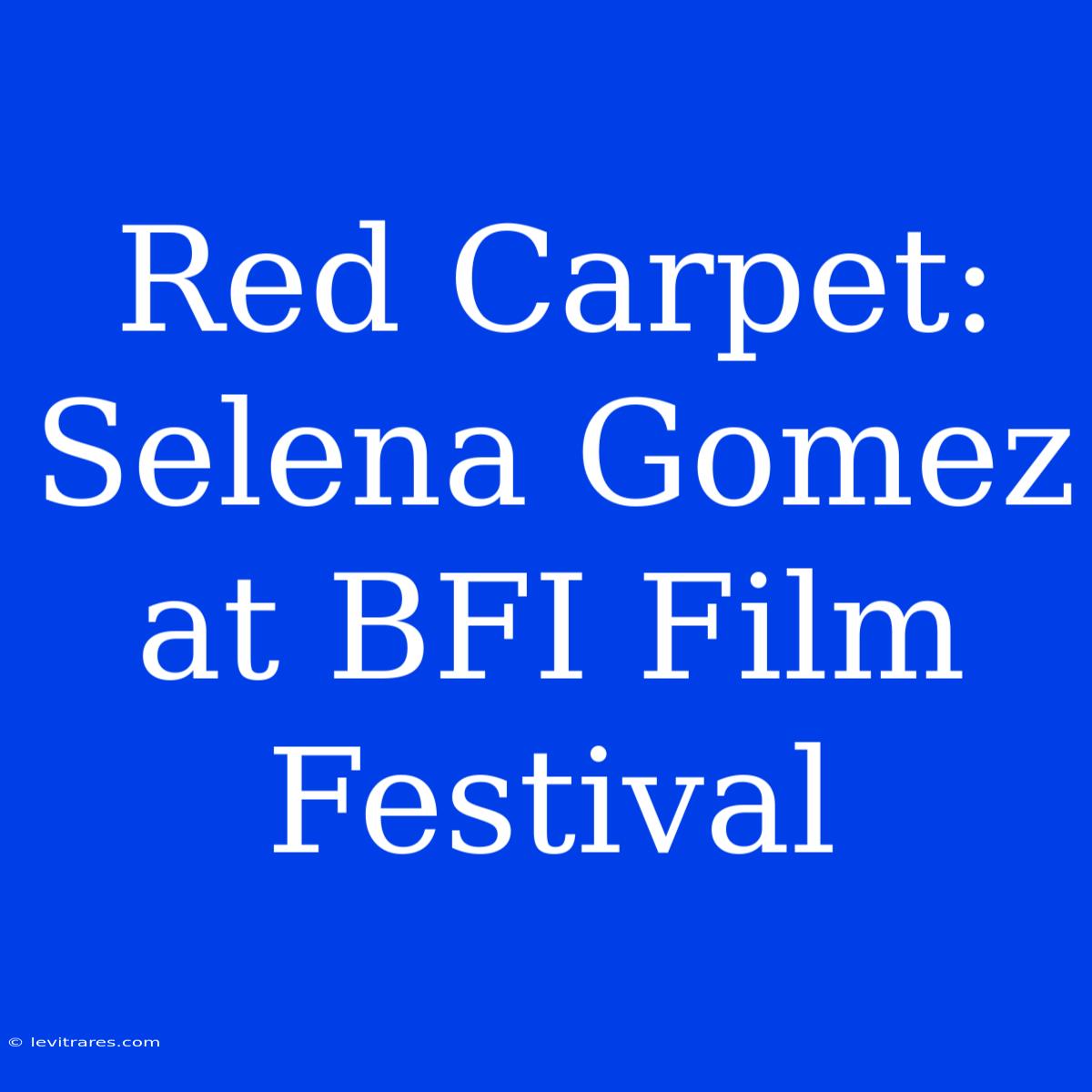 Red Carpet: Selena Gomez At BFI Film Festival