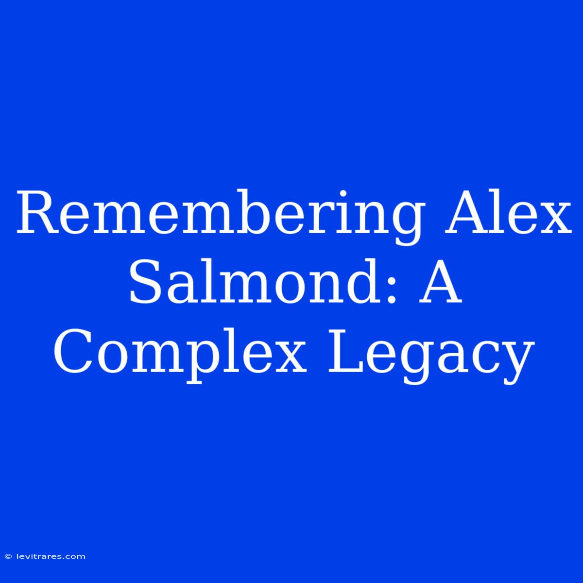 Remembering Alex Salmond: A Complex Legacy