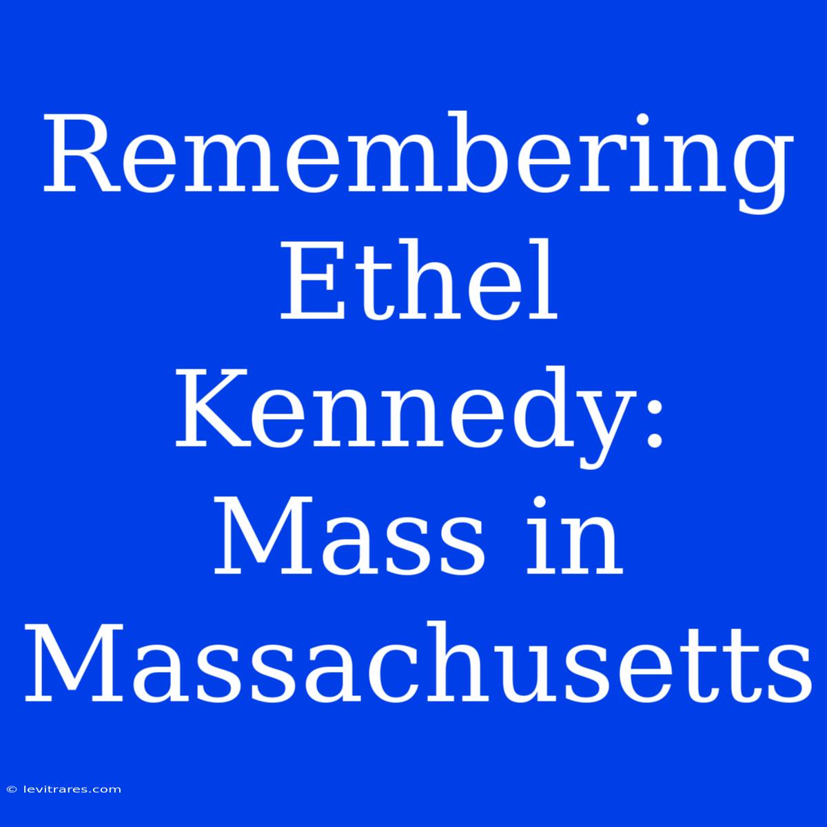 Remembering Ethel Kennedy: Mass In Massachusetts