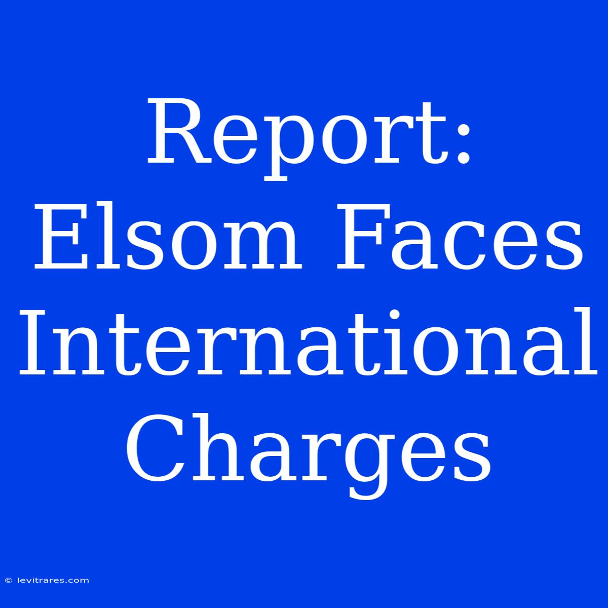 Report: Elsom Faces International Charges