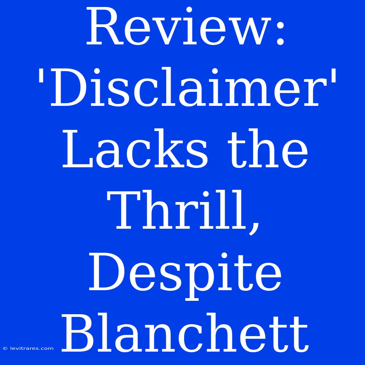 Review: 'Disclaimer' Lacks The Thrill, Despite Blanchett