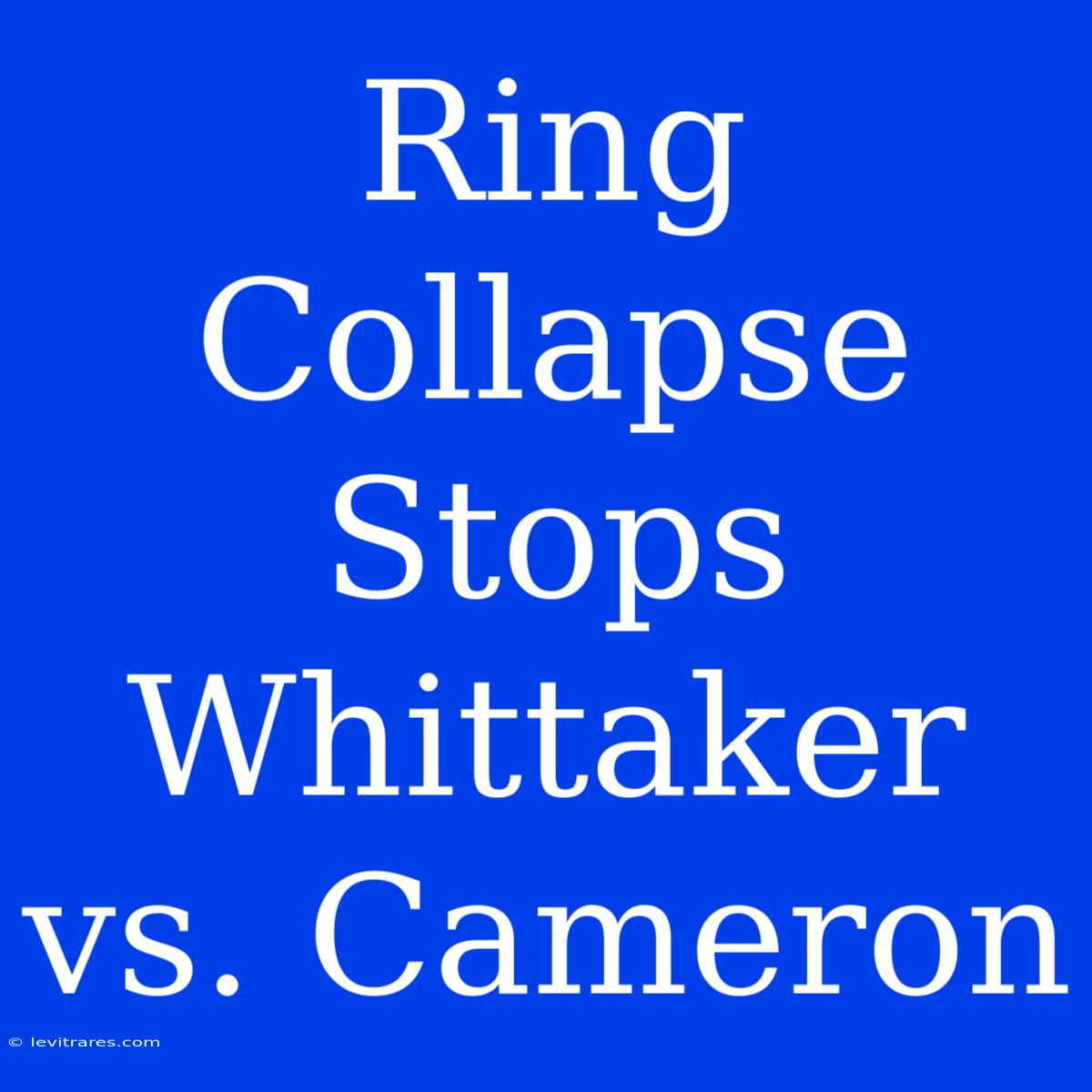 Ring Collapse Stops Whittaker Vs. Cameron 