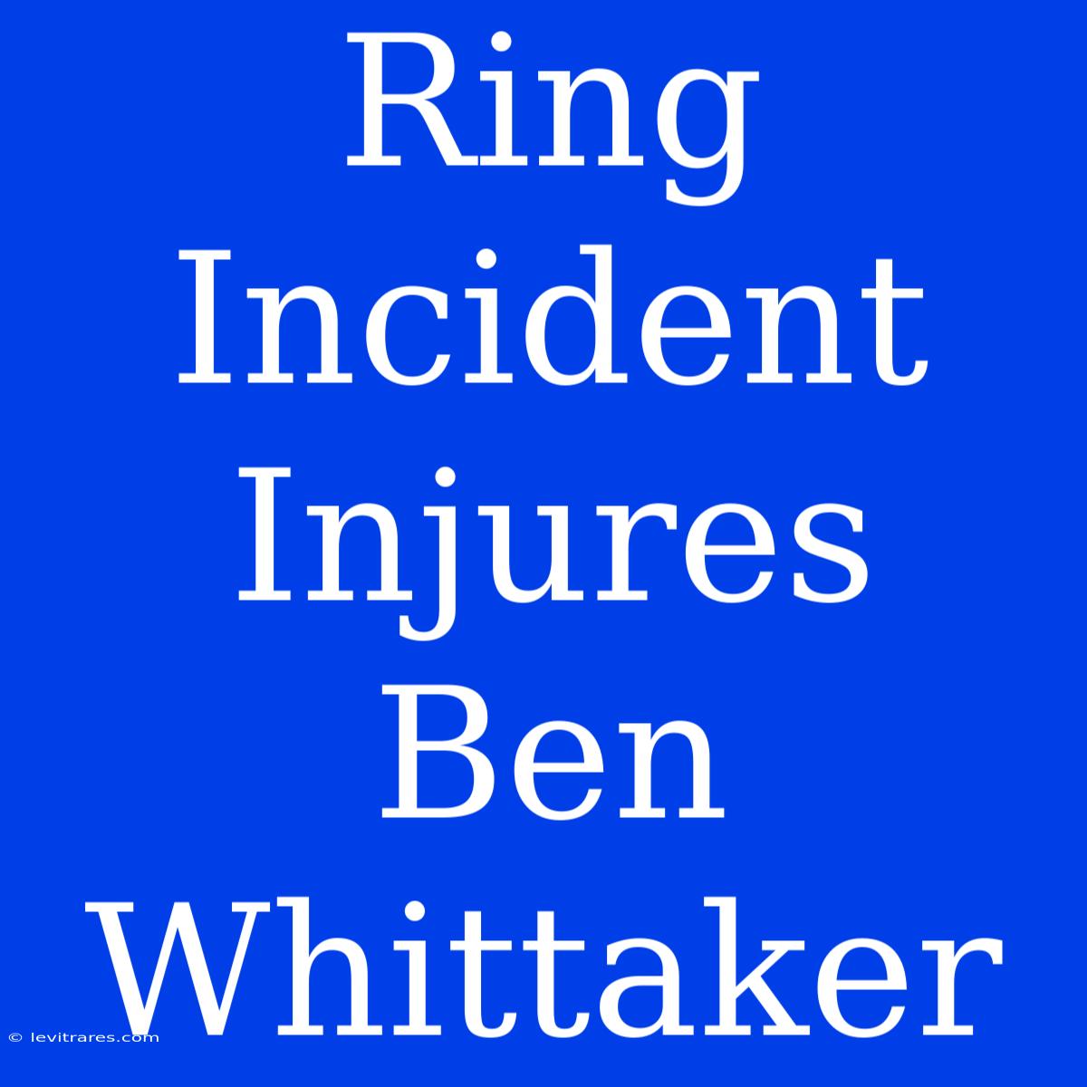 Ring Incident Injures Ben Whittaker