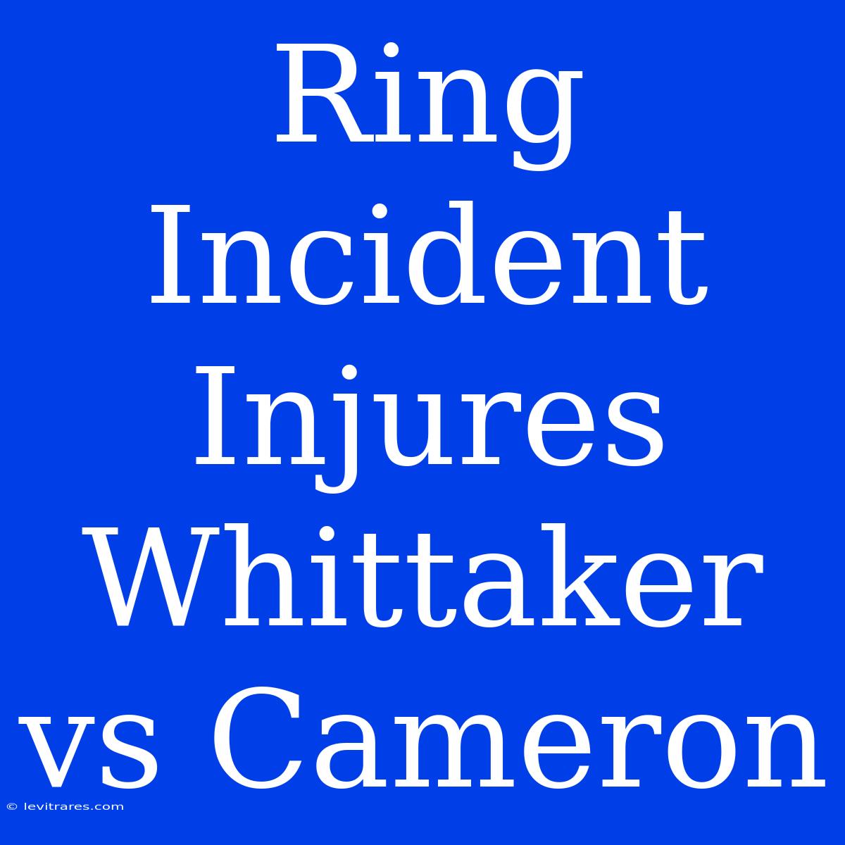 Ring Incident Injures Whittaker Vs Cameron 