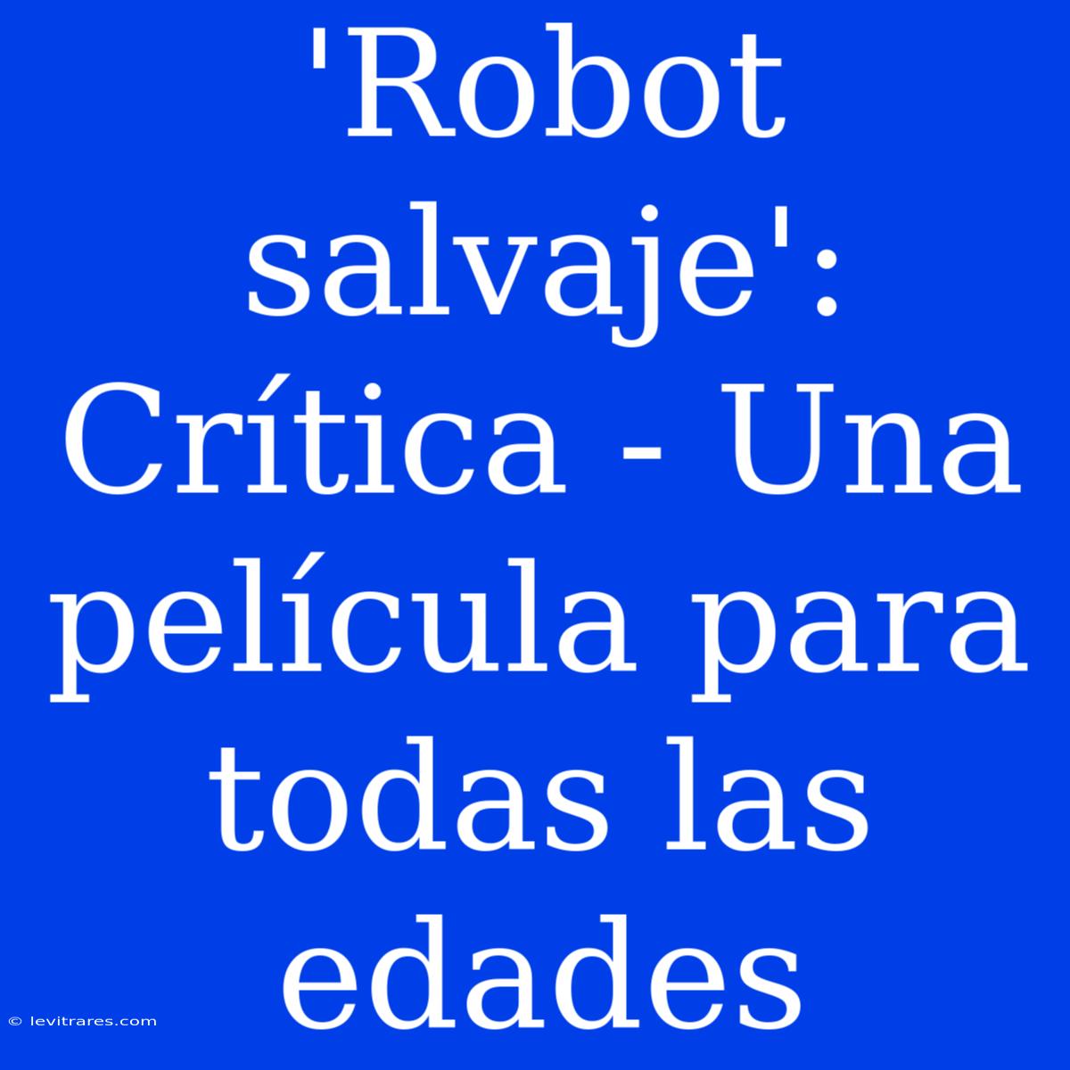 'Robot Salvaje': Crítica - Una Película Para Todas Las Edades