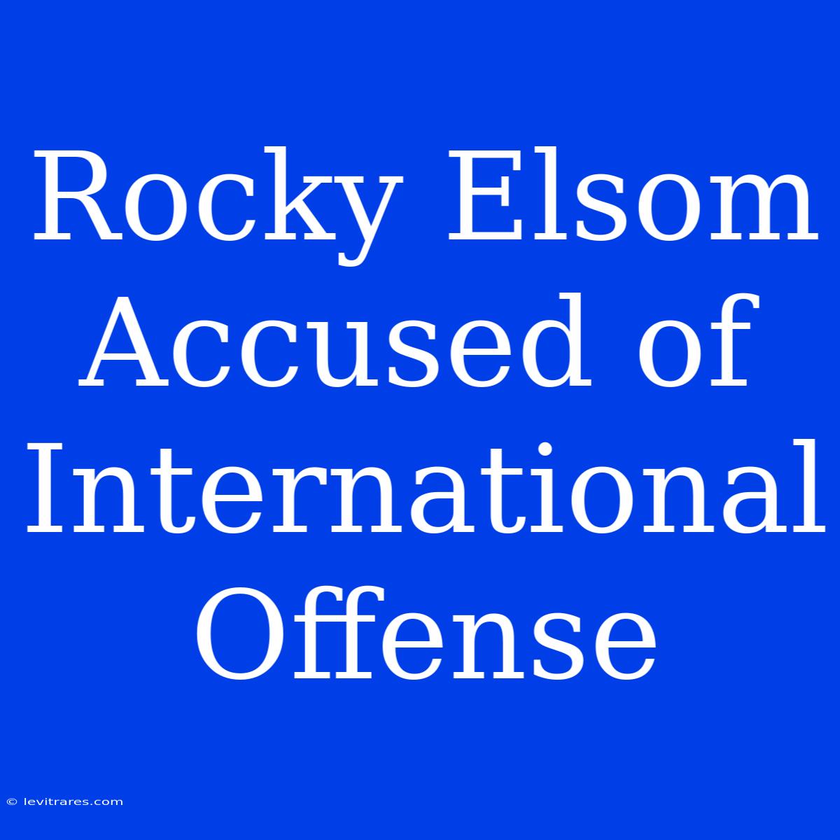 Rocky Elsom Accused Of International Offense