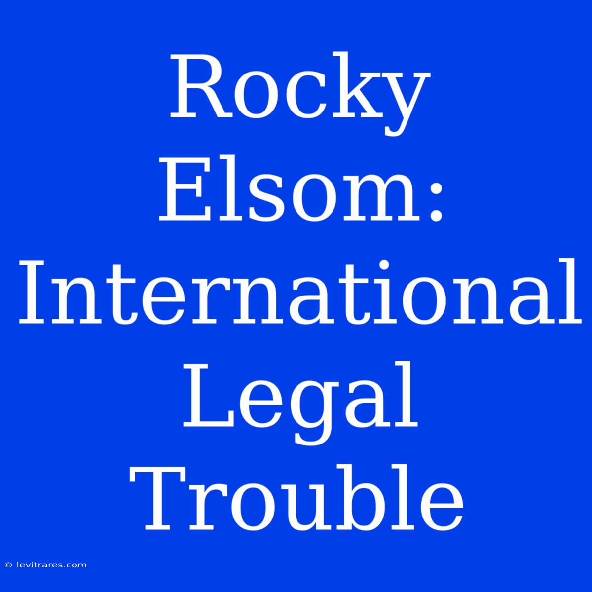 Rocky Elsom: International Legal Trouble 