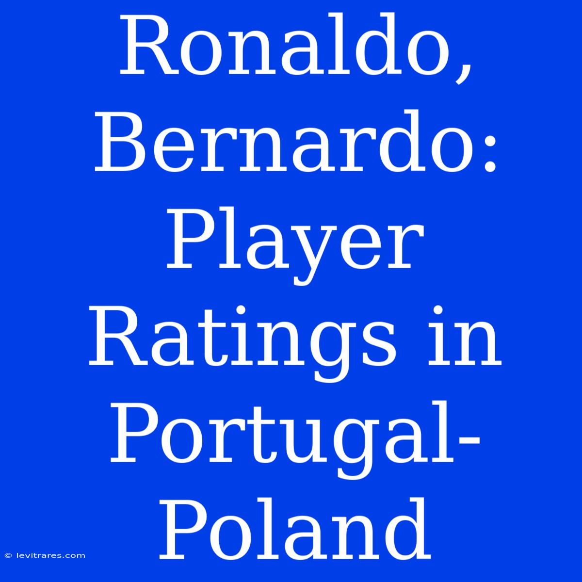 Ronaldo, Bernardo: Player Ratings In Portugal-Poland