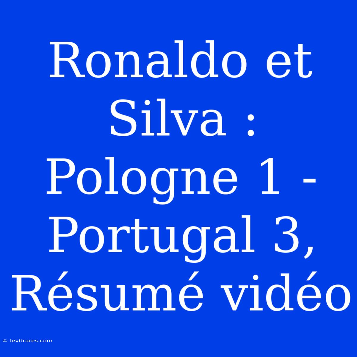 Ronaldo Et Silva : Pologne 1 - Portugal 3, Résumé Vidéo