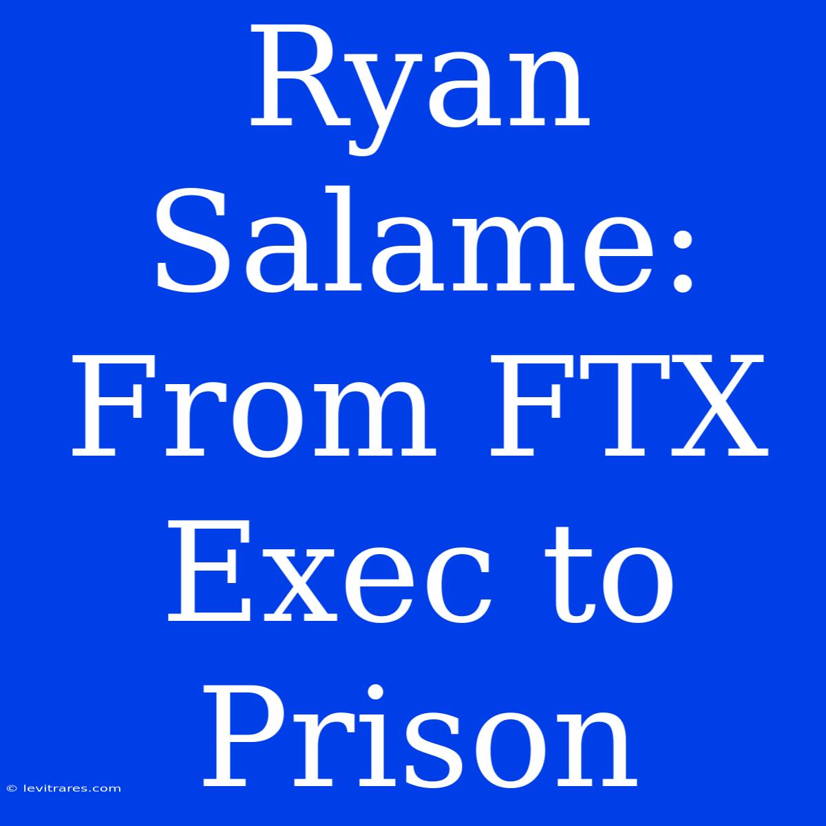 Ryan Salame: From FTX Exec To Prison