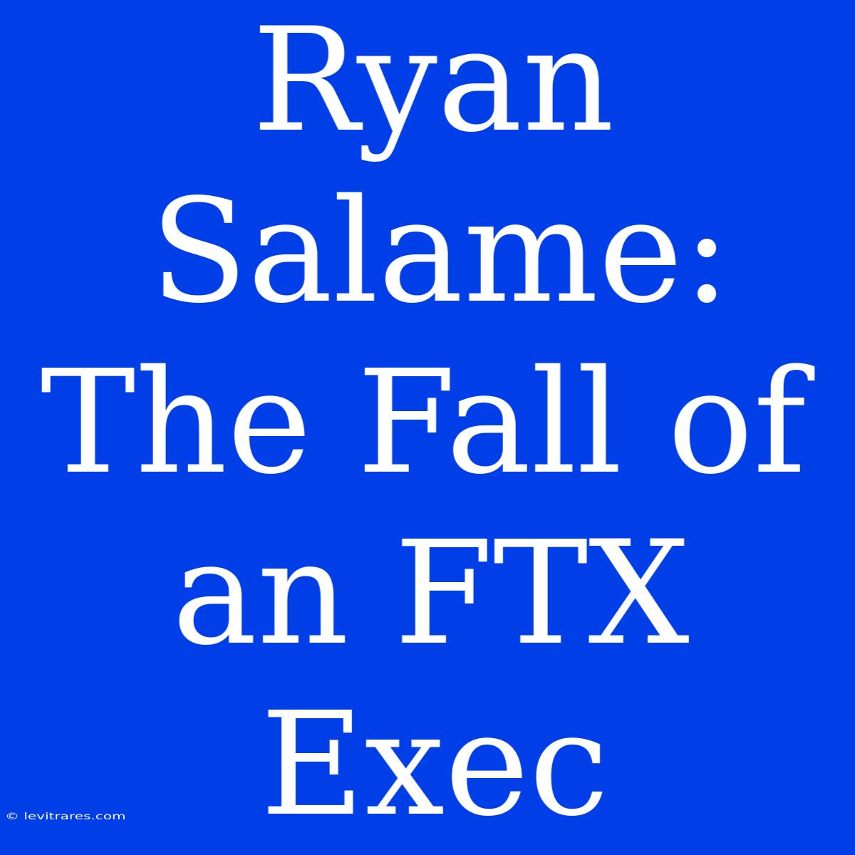 Ryan Salame: The Fall Of An FTX Exec