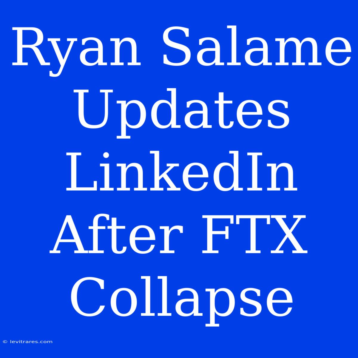 Ryan Salame Updates LinkedIn After FTX Collapse