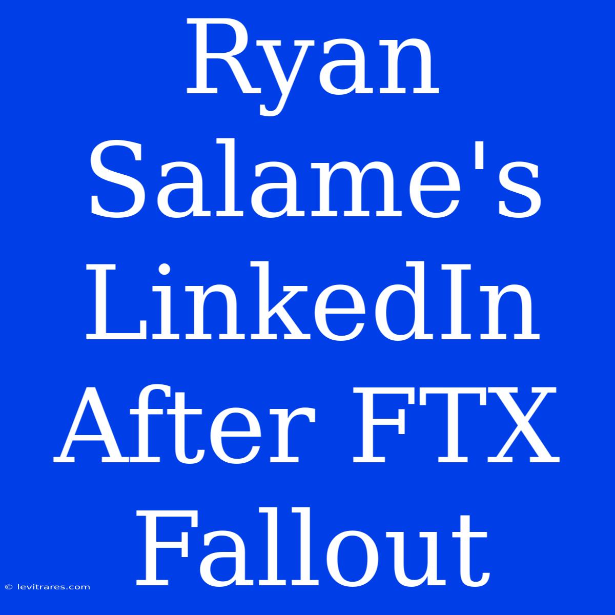 Ryan Salame's LinkedIn After FTX Fallout 